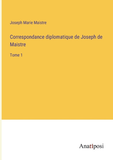 Correspondance diplomatique de Joseph de Maistre : Tome 1 by Joseph Marie Maistre - Paperback