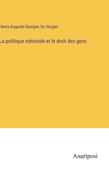 La politique nationale et le droit des gens by Henry-Auguste-Georges Du Vergier - Hardback