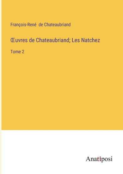 OEuvres de Chateaubriand; Les Natchez : Tome 2 by Francois-Rene de Chateaubriand - Paperback