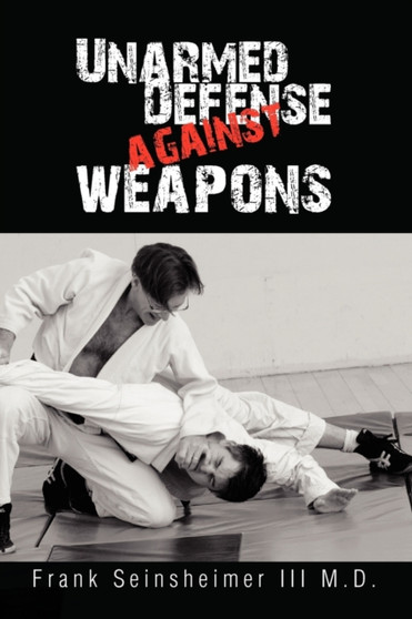 Unarmed Defense Against Weapons by Frank M D III Seinsheimer - Paperback