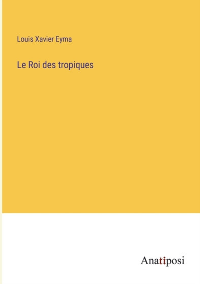 Le Roi des tropiques by Louis Xavier Eyma - Paperback