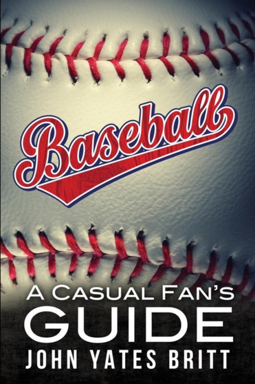 Baseball - A Casual Fan's Guide by John Yates Britt - Paperback