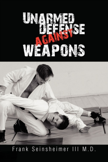 Unarmed Defense Against Weapons by Frank M D III Seinsheimer - Hardback