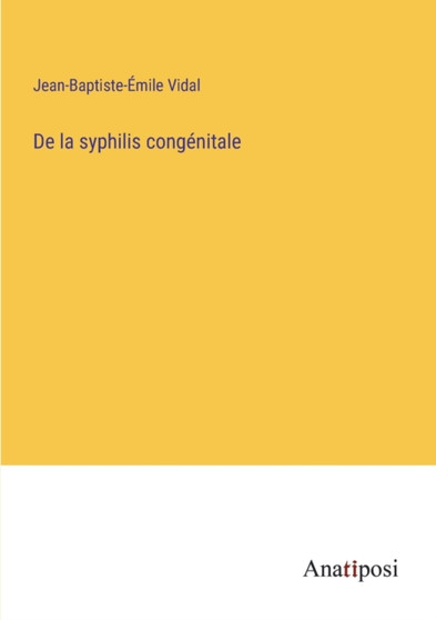 De la syphilis congenitale by Jean-Baptiste-Emile Vidal - Paperback