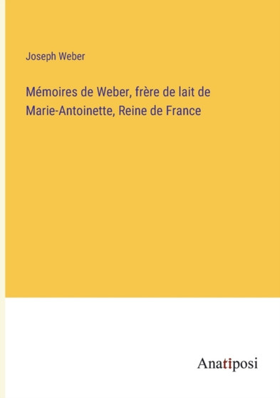 Memoires de Weber, frere de lait de Marie-Antoinette, Reine de France by Joseph Weber - Paperback