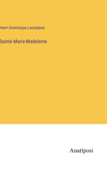 Sainte Marie-Madeleine by Henri-Dominique Lacordaire - Hardback Sainte Marie-Madeleine by Henri-Dominique Lacordaire - Hardback