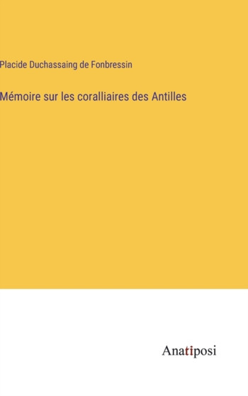 Memoire sur les coralliaires des Antilles by Placide Duchassaing De Fonbressin - Hardback