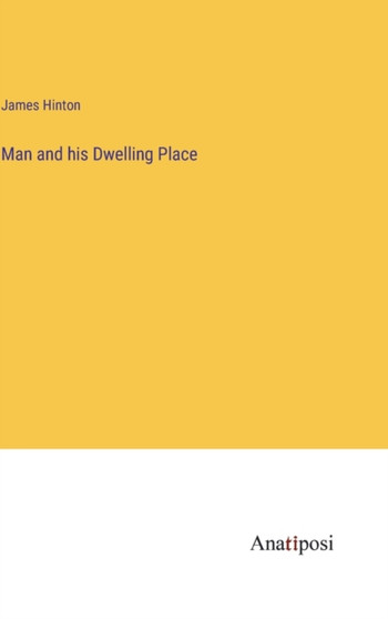Man and his Dwelling Place by James Hinton - Hardback