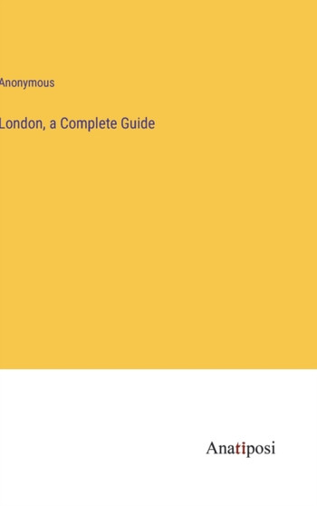 London, a Complete Guide by Anonymous - Hardback