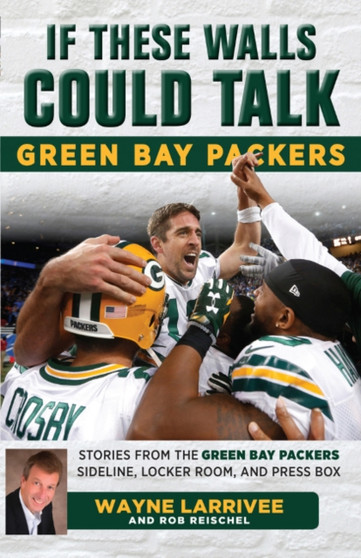 If These Walls Could Talk: Green Bay Packers : Stories from the Green Bay Packers Sideline, Locker Room, and Press Box by Wayne Larrivee - Paperback
