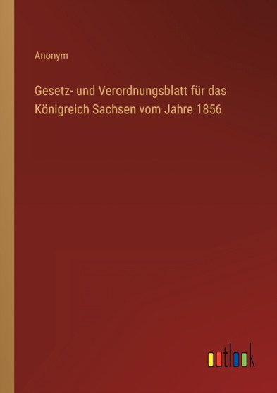 Gesetz- und Verordnungsblatt fur das Koenigreich Sachsen vom Jahre 1856 by Anonym - Paperback