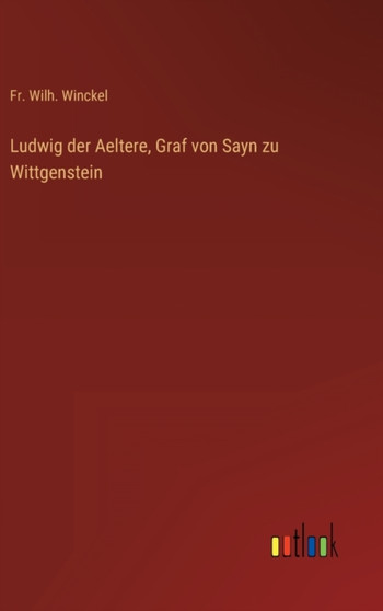 Ludwig der Aeltere, Graf von Sayn zu Wittgenstein by Fr Wilh Winckel - Hardback