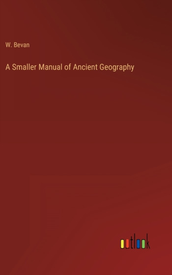A Smaller Manual of Ancient Geography by W Bevan - Hardback