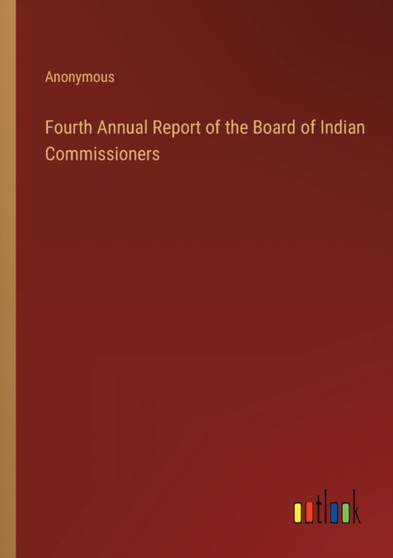 Fourth Annual Report of the Board of Indian Commissioners by Anonymous - Paperback