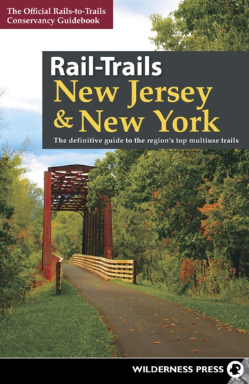 Rail-Trails New Jersey & New York : The definitive guide to the region's top multiuse trails by Rails-to-Trails Conservancy - Hardback