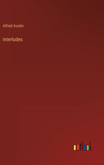 Interludes by Alfred Austin - Hardback