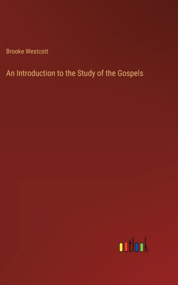 An Introduction to the Study of the Gospels by Brooke Foss Westcott - Hardback
