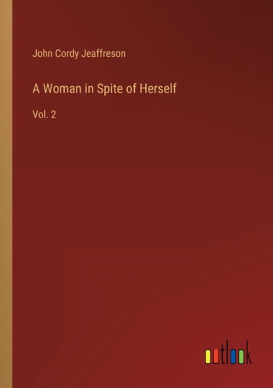 A Woman in Spite of Herself : Vol. 2 by John Cordy Jeaffreson - Paperback