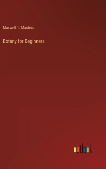 Botany for Beginners by Maxwell T Masters - Hardback