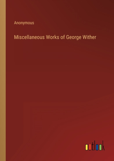 Miscellaneous Works of George Wither by Anonymous - Paperback