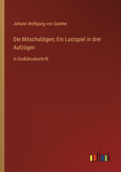 Die Mitschuldigen; Ein Lustspiel in drei Aufzugen : in Grossdruckschrift by Johann Wolfgang Von Goethe - Paperback