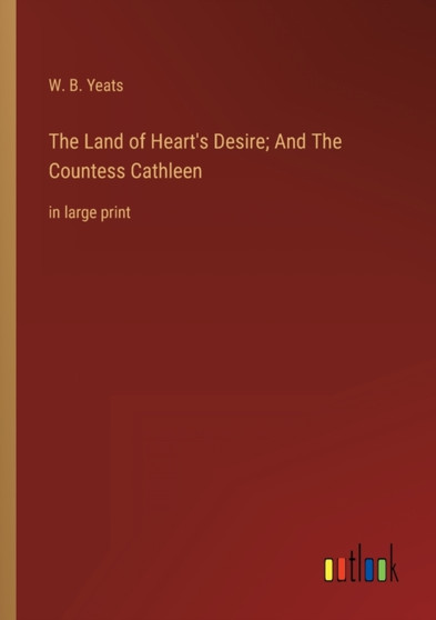 The Land of Heart's Desire; And The Countess Cathleen : in large print by W B Yeats - Paperback