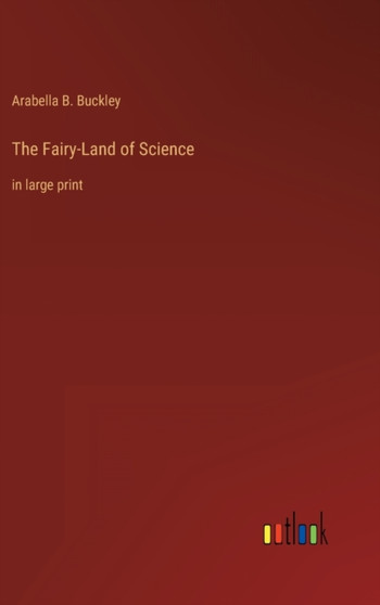 The Fairy-Land of Science : in large print by Arabella B Buckley - Hardback