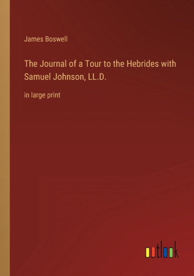 The Journal of a Tour to the Hebrides with Samuel Johnson, LL.D. : in large print by James Boswell - Paperback