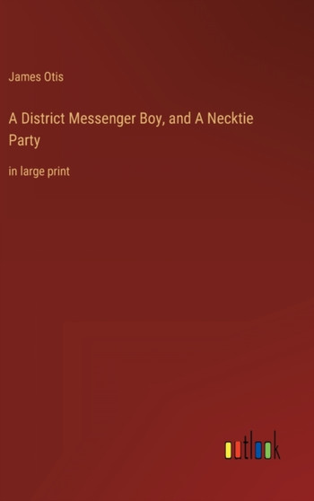 A District Messenger Boy, and A Necktie Party : in large print by James Otis - Hardback