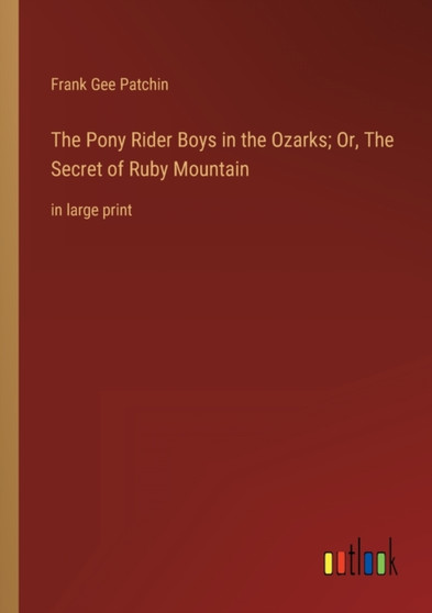 The Pony Rider Boys in the Ozarks; Or, The Secret of Ruby Mountain : in large print by Frank Gee Patchin - Paperback