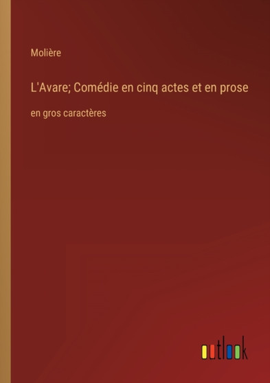 L'Avare; Comedie en cinq actes et en prose : en gros caracteres by Moliere - Paperback