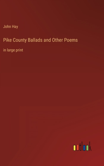 Pike County Ballads and Other Poems : in large print by John Hay - Hardback