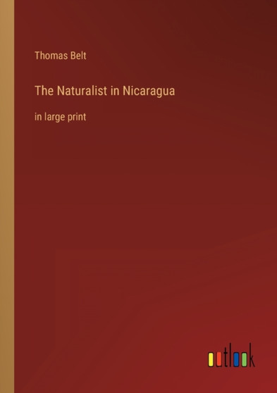 The Naturalist in Nicaragua : in large print by Thomas Belt - Paperback