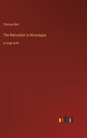 The Naturalist in Nicaragua : in large print by Thomas Belt - Hardback