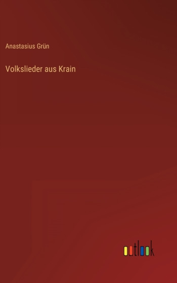 Volkslieder aus Krain by Anastasius Grun - Hardback