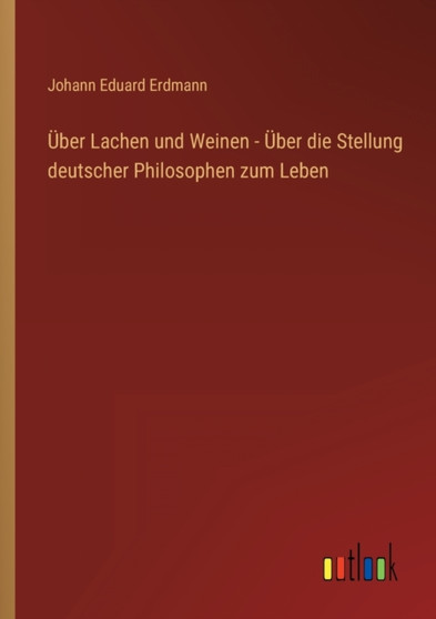 UEber Lachen und Weinen - UEber die Stellung deutscher Philosophen zum Leben by Johann Eduard Erdmann - Paperback