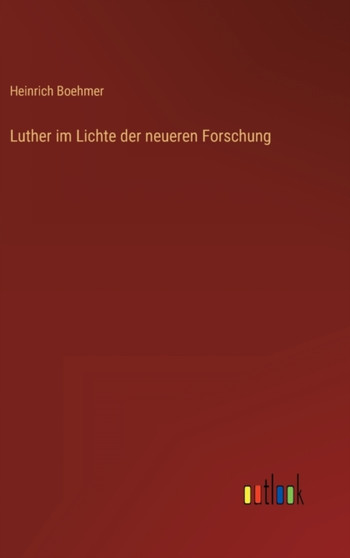 Luther im Lichte der neueren Forschung by Heinrich Boehmer - Hardback