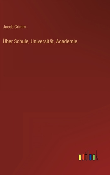 UEber Schule, Universitat, Academie by Jacob Grimm - Hardback