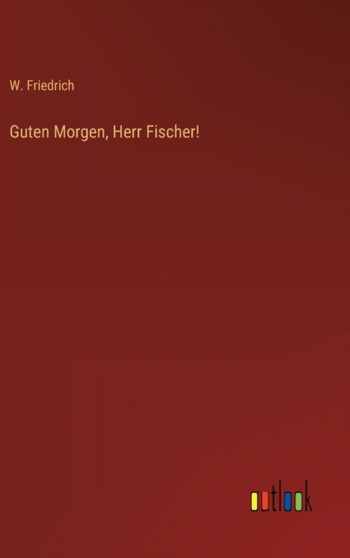 Guten Morgen, Herr Fischer! by W Friedrich - Hardback