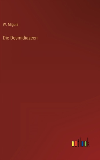 Die Desmidiazeen by W Migula - Hardback
