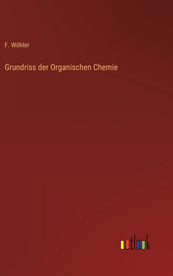 Grundriss der Organischen Chemie by F Woehler - Hardback