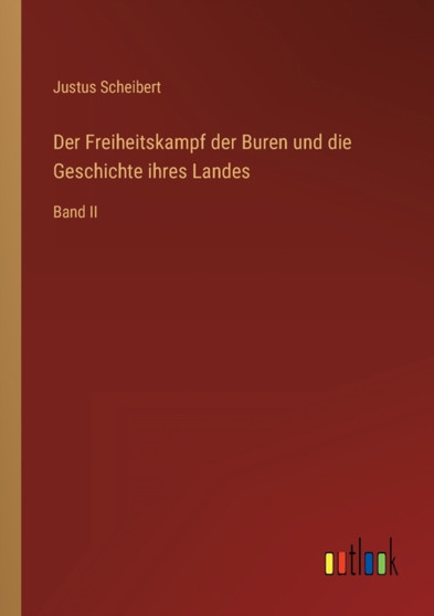 Der Freiheitskampf der Buren und die Geschichte ihres Landes : Band II by Justus Scheibert - Paperback