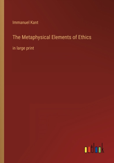 The Metaphysical Elements of Ethics : in large print by Immanuel Kant - Paperback