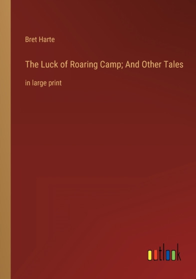 The Luck of Roaring Camp; And Other Tales : in large print by Bret Harte - Paperback