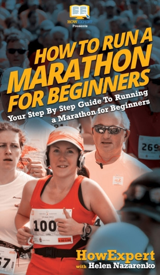 How To Run a Marathon For Beginners : Your Step By Step Guide To Running a Marathon for Beginners by Howexpert - Hardback
