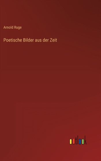Poetische Bilder aus der Zeit by Arnold Ruge - Hardback