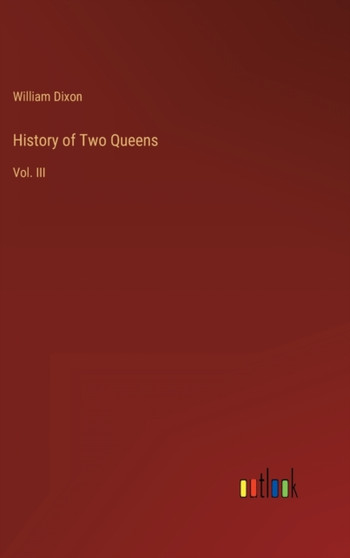 History of Two Queens : Vol. III by William Dixon - Hardback