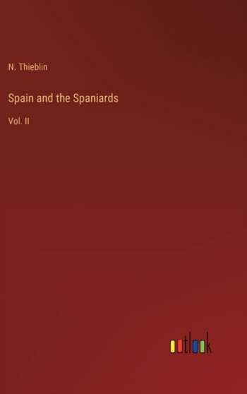 Spain and the Spaniards : Vol. II by N Thieblin - Hardback