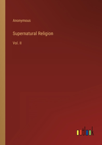 Supernatural Religion : Vol. II by Anonymous - Paperback