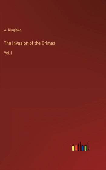 The Invasion of the Crimea : Vol. I by A Kinglake - Hardback